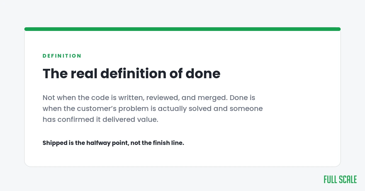 The real definition of done: the customer's problem is solved and confirmed, not just code shipped