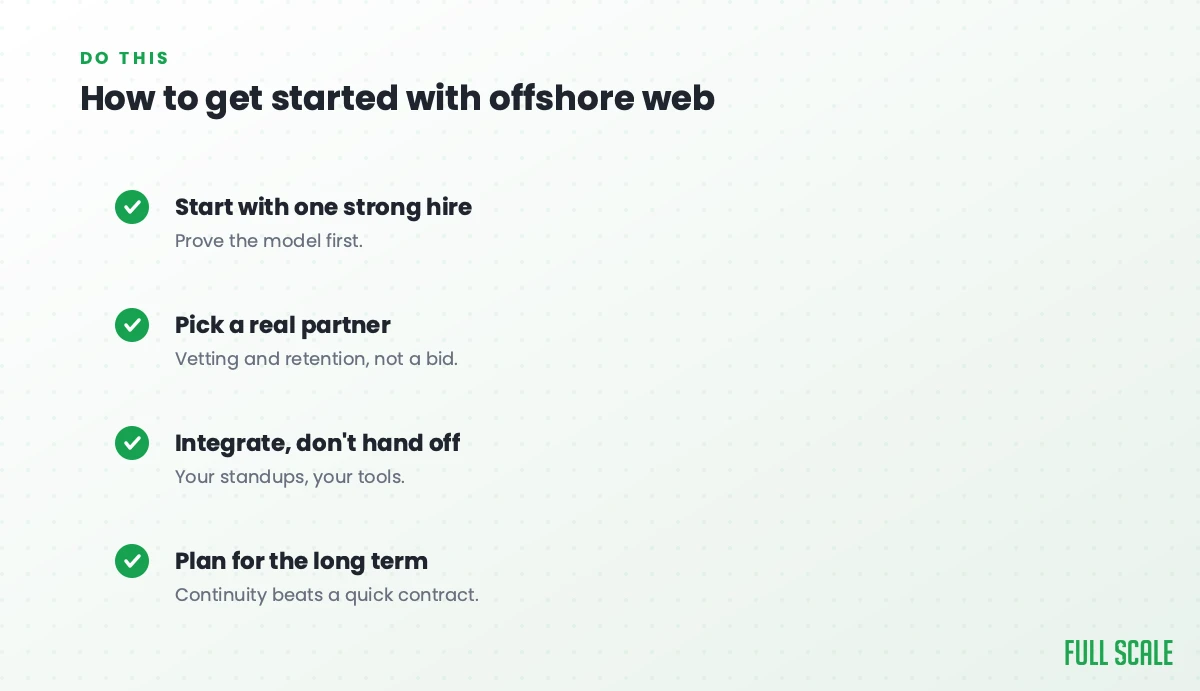 How to get started with offshore web development: start with one strong hire to prove the model first, pick a real partner with vetting and retention rather than the lowest bid, integrate rather than hand off using your standups and tools, and plan for the long term since continuity beats a quick contract.