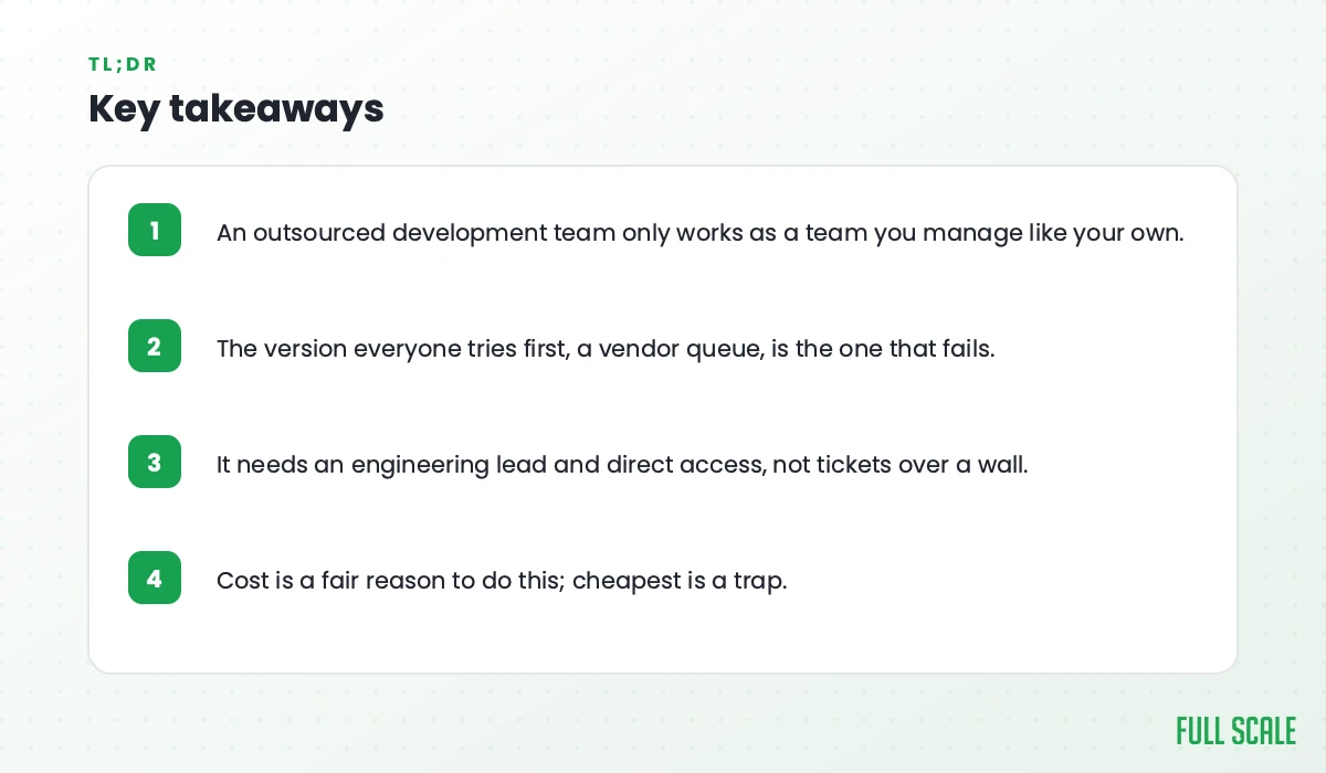 Key takeaways: an outsourced development team only works as a team you manage like your own; the version everyone tries first, a vendor queue, is the one that fails; it needs an engineering lead and direct access, not tickets over a wall; cost is a fair reason to do this, but cheapest is a trap.