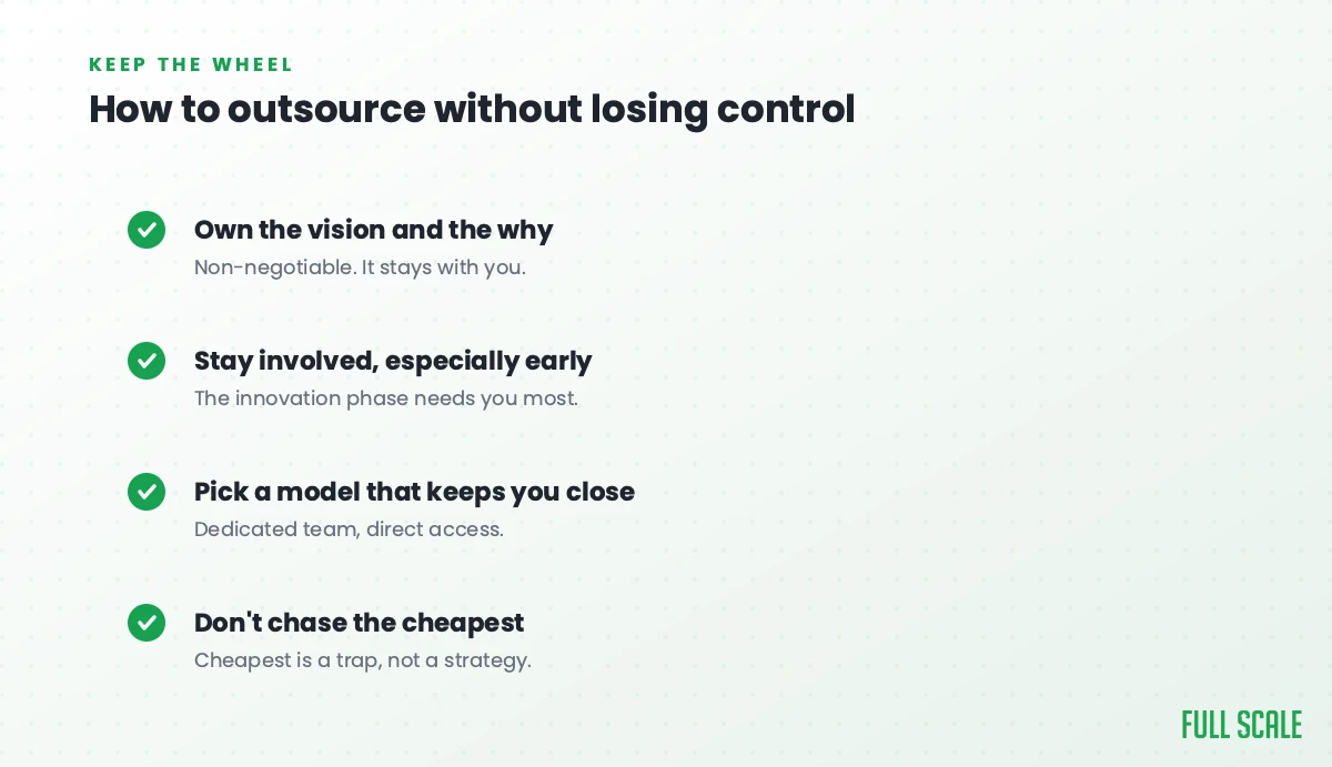 How to outsource product development without losing control: own the vision and the why, stay involved especially early in the innovation phase, pick a model that keeps you close like a dedicated team with direct access, and don't chase the cheapest.