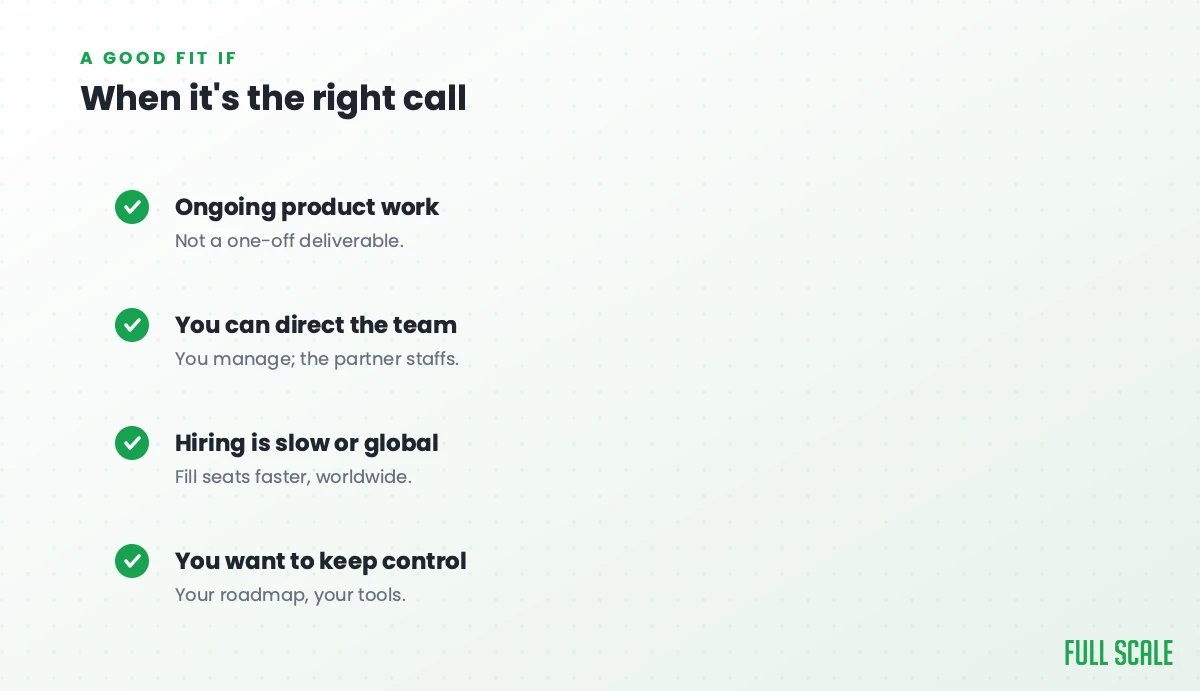 When resource and staff augmentation is the right call: ongoing product work rather than a one-off deliverable, you can direct the team while the partner staffs it, hiring is slow or you want to go global, and you want to keep control of your roadmap and tools.