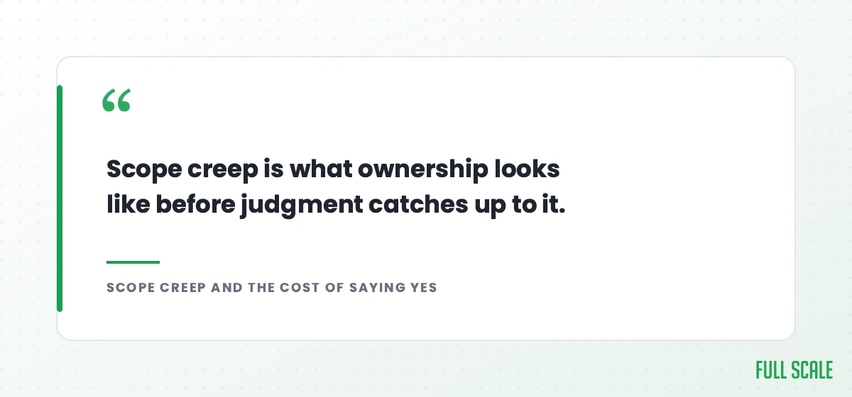Scope creep is what ownership looks like before judgment catches up to it.