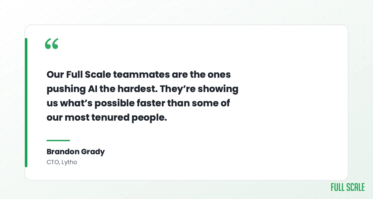 Lytho CTO Brandon Grady quote: our Full Scale teammates are the ones pushing AI the hardest, faster than some of our most tenured people