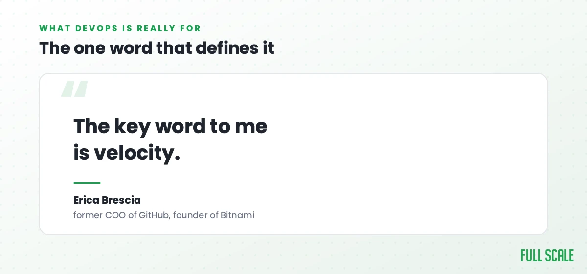 Pull quote from Erica Brescia, former COO of GitHub: the key word to me is velocity