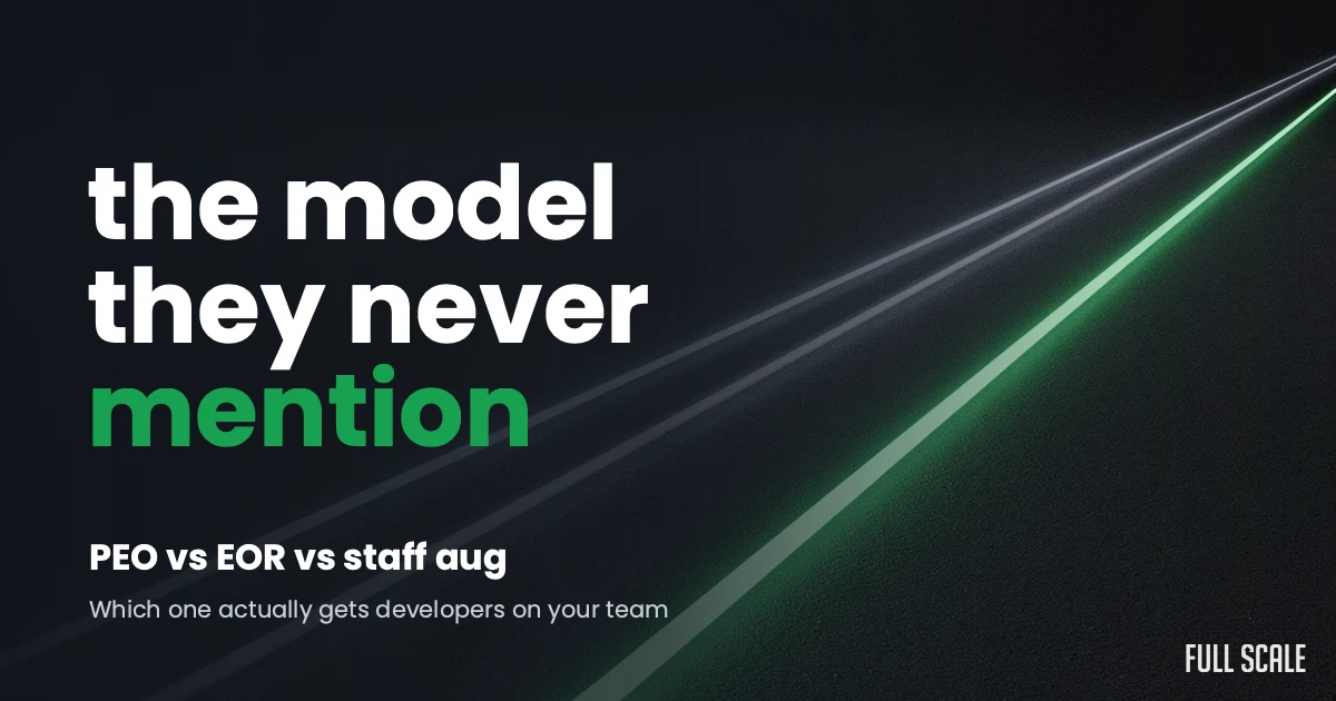 Text graphic with the words: "the model they never mention. PEO vs EOR vs staff aug. Which one actually gets developers on your team." The Full Scale logo appears in the bottom right.