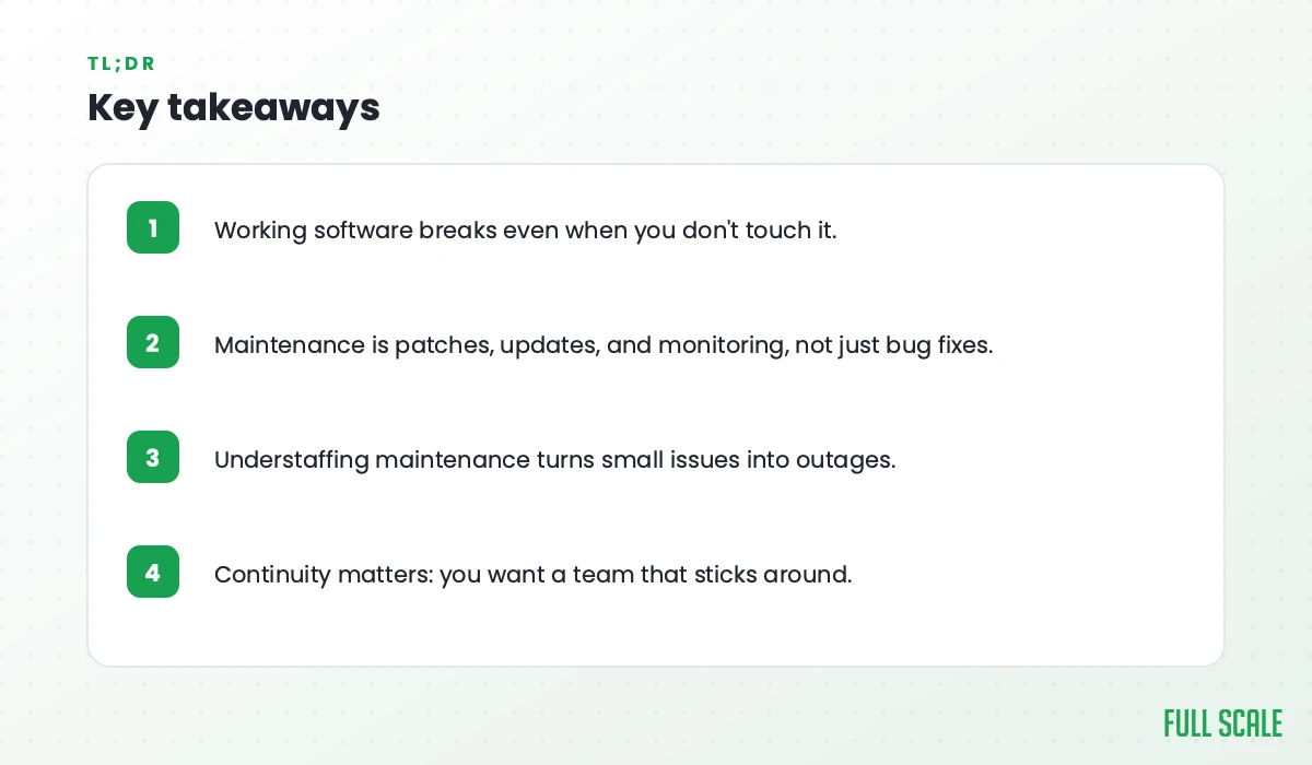 Key takeaways: working software breaks even when you don't touch it; maintenance is patches, updates, and monitoring, not just bug fixes; understaffing maintenance turns small issues into outages; continuity matters, so you want a team that sticks around.