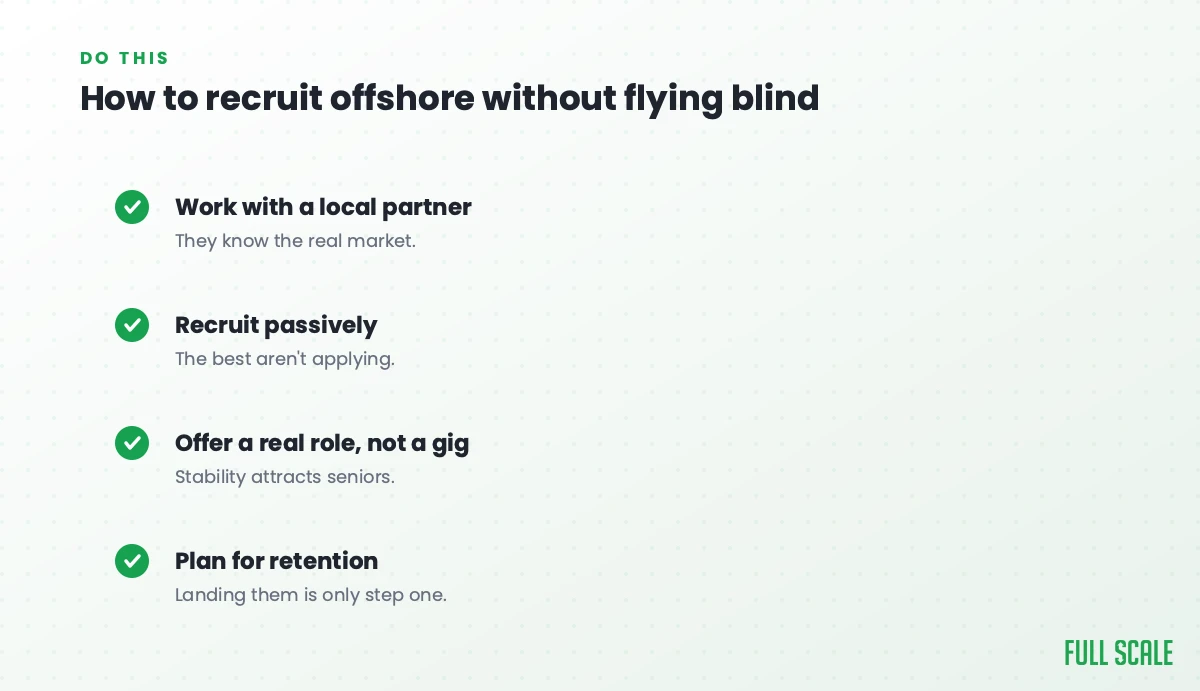 How to recruit offshore without flying blind: work with a local partner who knows the real market, recruit passively since the best aren't applying, offer a real role rather than a gig because stability attracts seniors, and plan for retention since landing them is only step one.