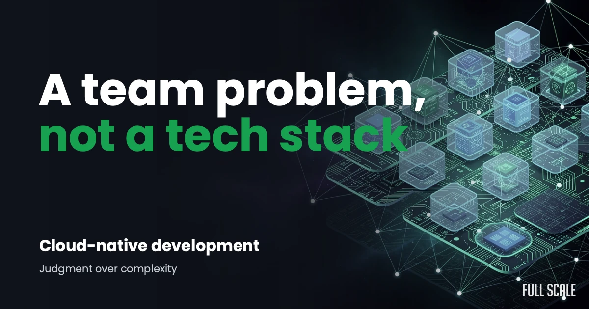 Digital graphic with floating server icons and circuitry, overlaid with the text: "A team problem, not a tech stack. Cloud-native development. Judgment over complexity. Full Scale logo in corner.
