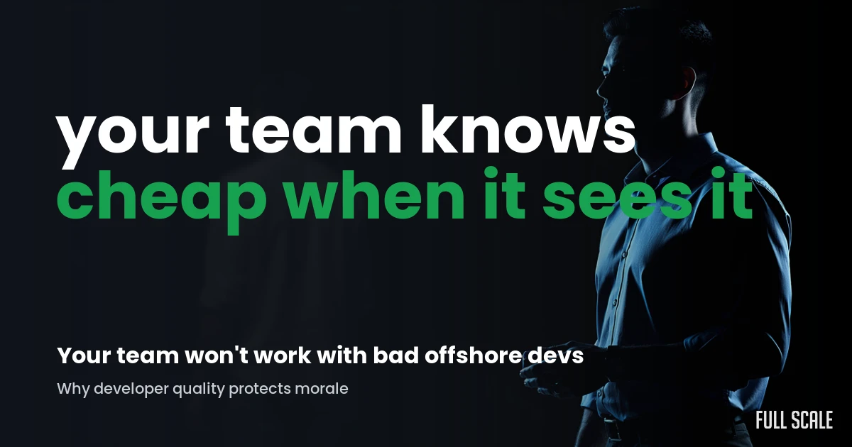 dev-team-wont-work-with-bad-offshore-devs hero, Full Scale