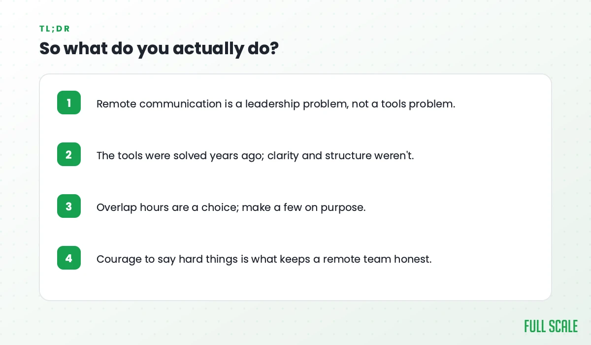 Key takeaways: remote communication is a leadership problem, not a tools problem; the tools were solved years ago, but clarity and structure weren't; overlap hours are a choice, so make a few on purpose; courage to say hard things is what keeps a remote team honest.