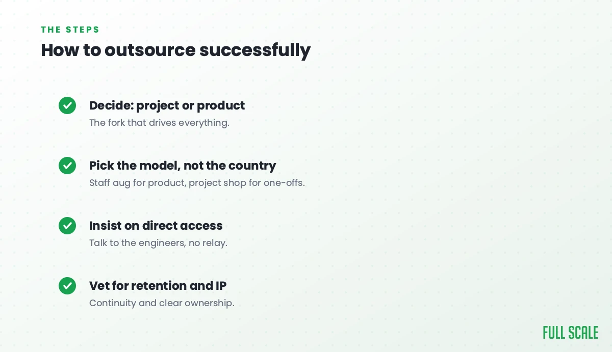 How to outsource software development successfully: decide whether it's a project or a product, pick the model not the country, insist on direct access to the engineers, and vet for retention and IP.