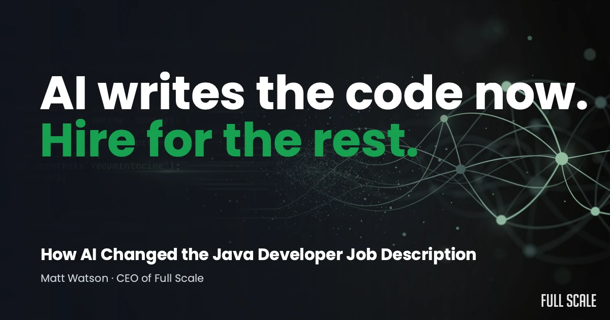 Text graphic with the headline "AI writes the code now. Hire for the rest." and a subtitle about AI changing the Java developer job description by Matt Watson, CEO of Full Scale.
