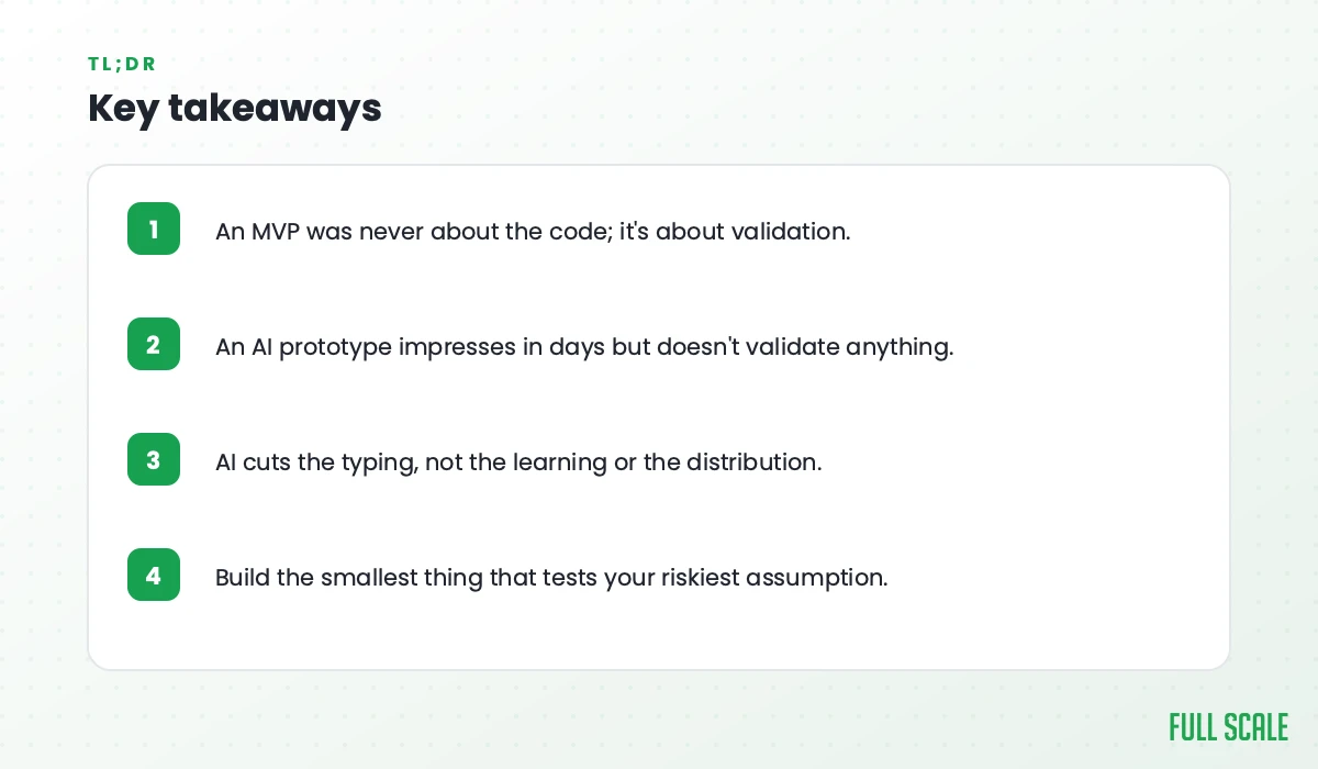 Key takeaways: an MVP was never about the code, it's about validation; an AI prototype impresses in days but doesn't validate anything; AI cuts the typing, not the learning or the distribution; build the smallest thing that tests your riskiest assumption.
