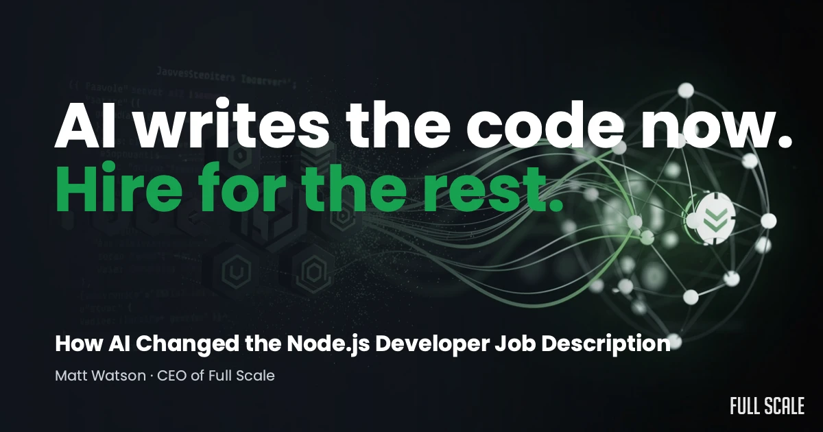 Text graphic stating: "AI writes the code now. Hire for the rest." Includes subtitle about AI changing Node.js developer job descriptions, attributed to Matt Watson, CEO of Full Scale.