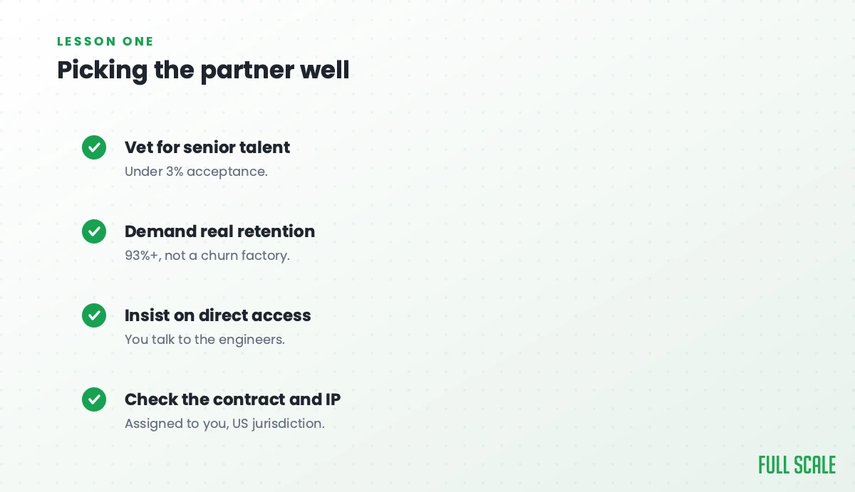 Picking the partner well: vet for senior talent with under 3% acceptance, demand real retention at 93%+ and not a churn factory, insist on direct access so you talk to the engineers, and check the contract and IP, assigned to you under US jurisdiction.