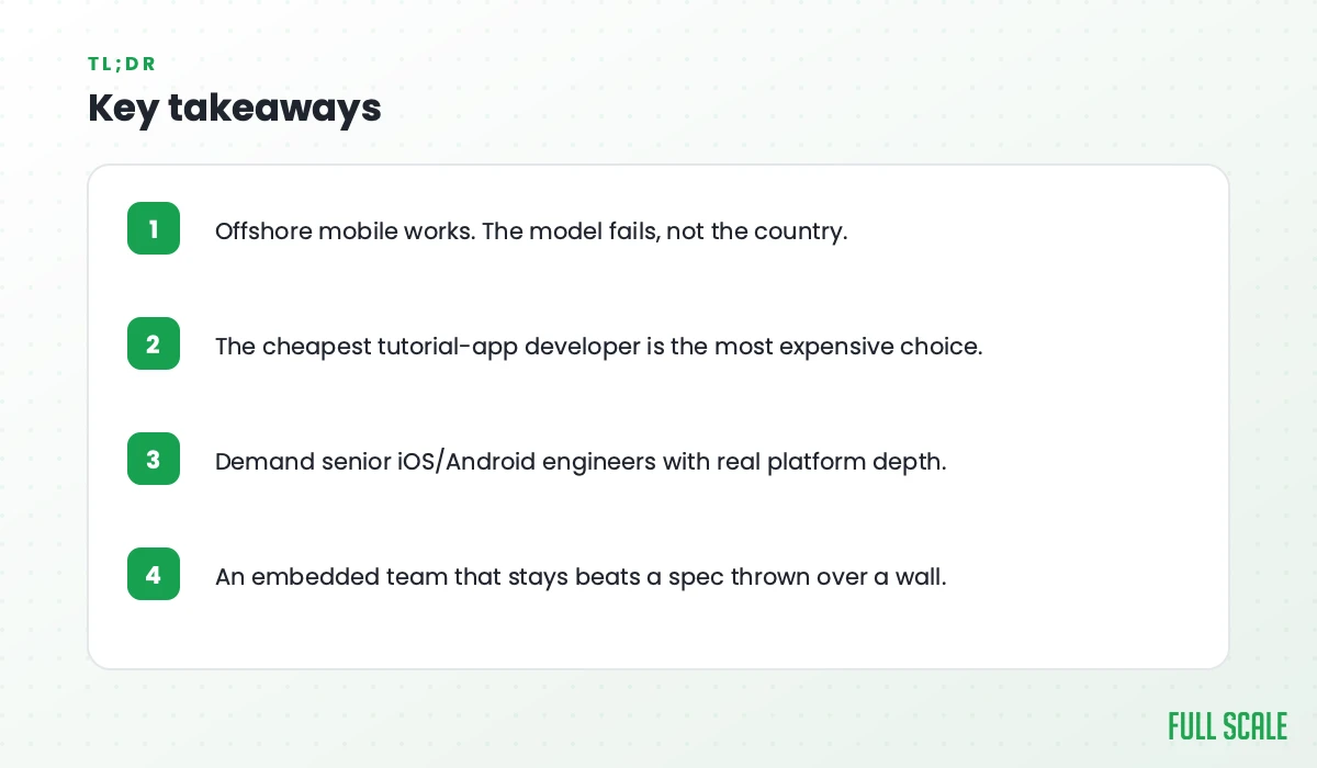 Key takeaways: offshore mobile works but the model fails, not the country; the cheapest tutorial-app developer is the most expensive choice; demand senior iOS/Android engineers with real platform depth; an embedded team that stays beats a spec thrown over a wall.
