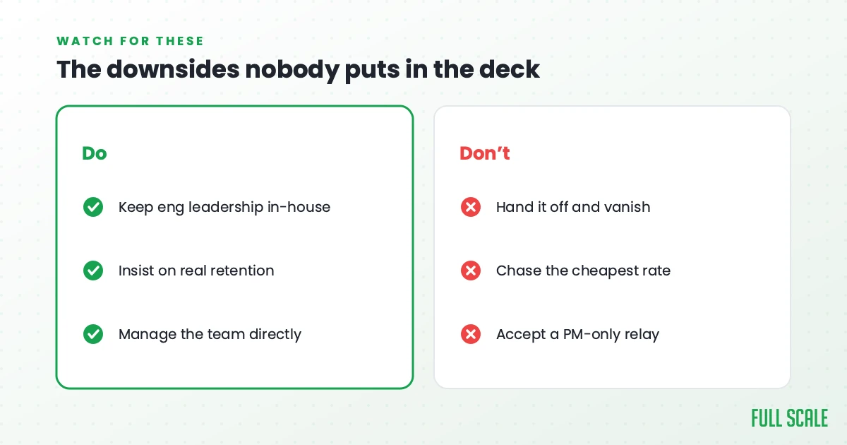 The downsides nobody puts in the sales deck: do keep engineering leadership in-house, insist on real retention, and manage the team directly; don't hand it off and vanish, chase the cheapest rate, or accept a PM-only relay.