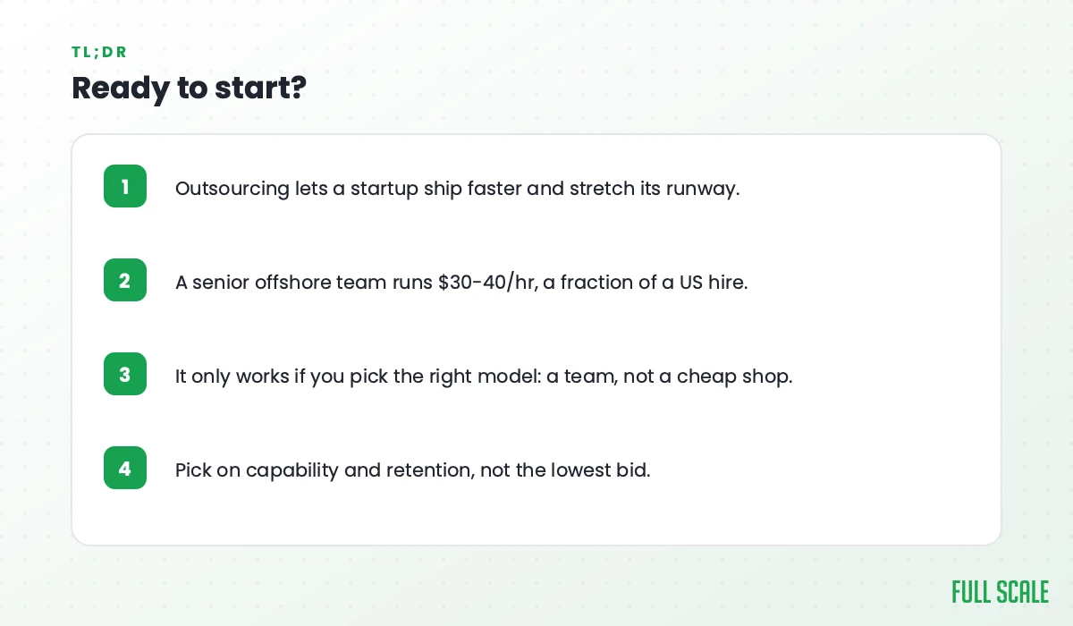 Key takeaways: outsourcing lets a startup ship faster and stretch its runway; a senior offshore team runs $30-40/hr, a fraction of a US hire; it only works if you pick the right model, a team and not a cheap shop; pick on capability and retention, not the lowest bid.