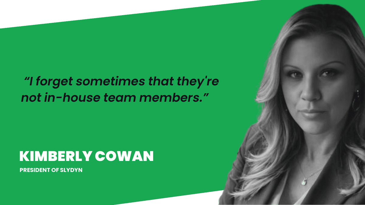 Kim Cowan, CEO of Slydyn: I forget sometimes that they're not in-house team members.