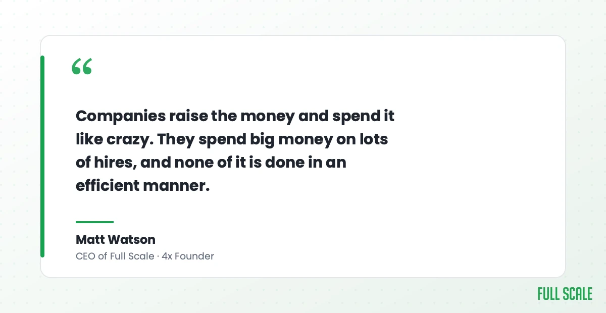 Pull quote: companies raise money and spend it like crazy on inefficient hires