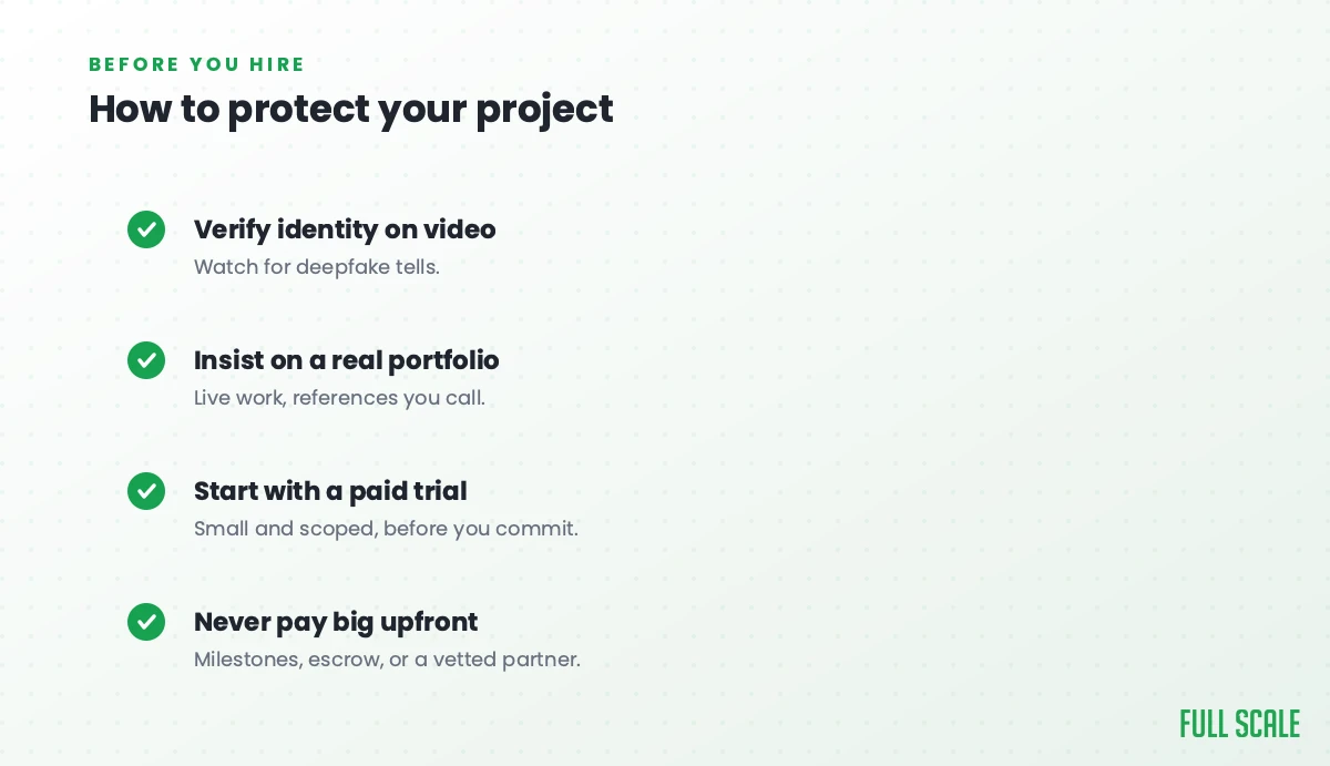 How to protect your project: verify identity on video and watch for deepfake tells, insist on a real portfolio of live work with references you call, start with a small scoped paid trial before you commit, and never pay big upfront, using milestones, escrow, or a vetted partner.