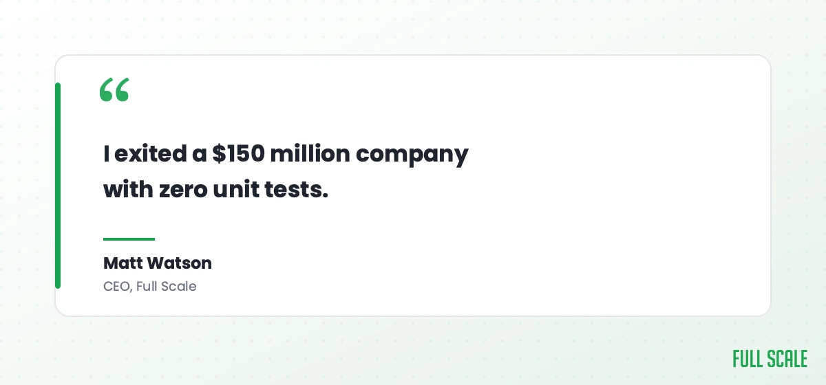 Matt Watson: I exited a $150 million company with zero unit tests.
