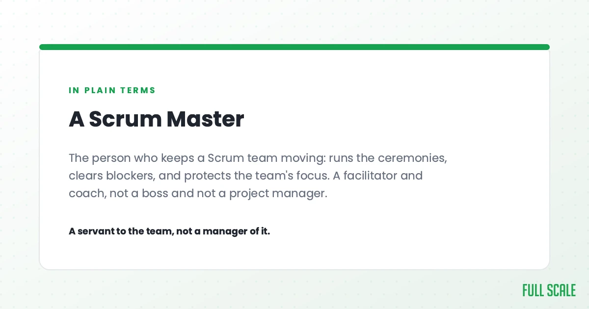 A Scrum Master is the person who keeps a Scrum team moving: runs the ceremonies, clears blockers, and protects the team's focus. A facilitator and coach, not a boss and not a project manager. A servant to the team, not a manager of it.