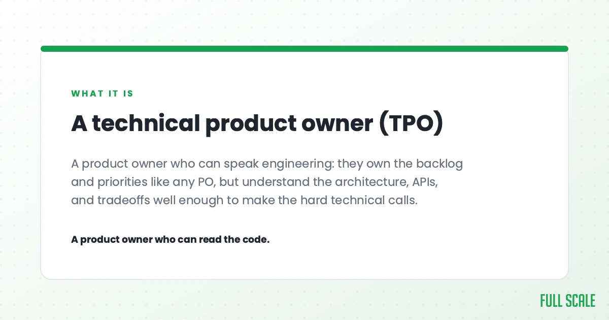A technical product owner (TPO) is a product owner who can speak engineering: they own the backlog and priorities like any PO, but understand the architecture, APIs, and tradeoffs well enough to make the hard technical calls. A product owner who can read the code.