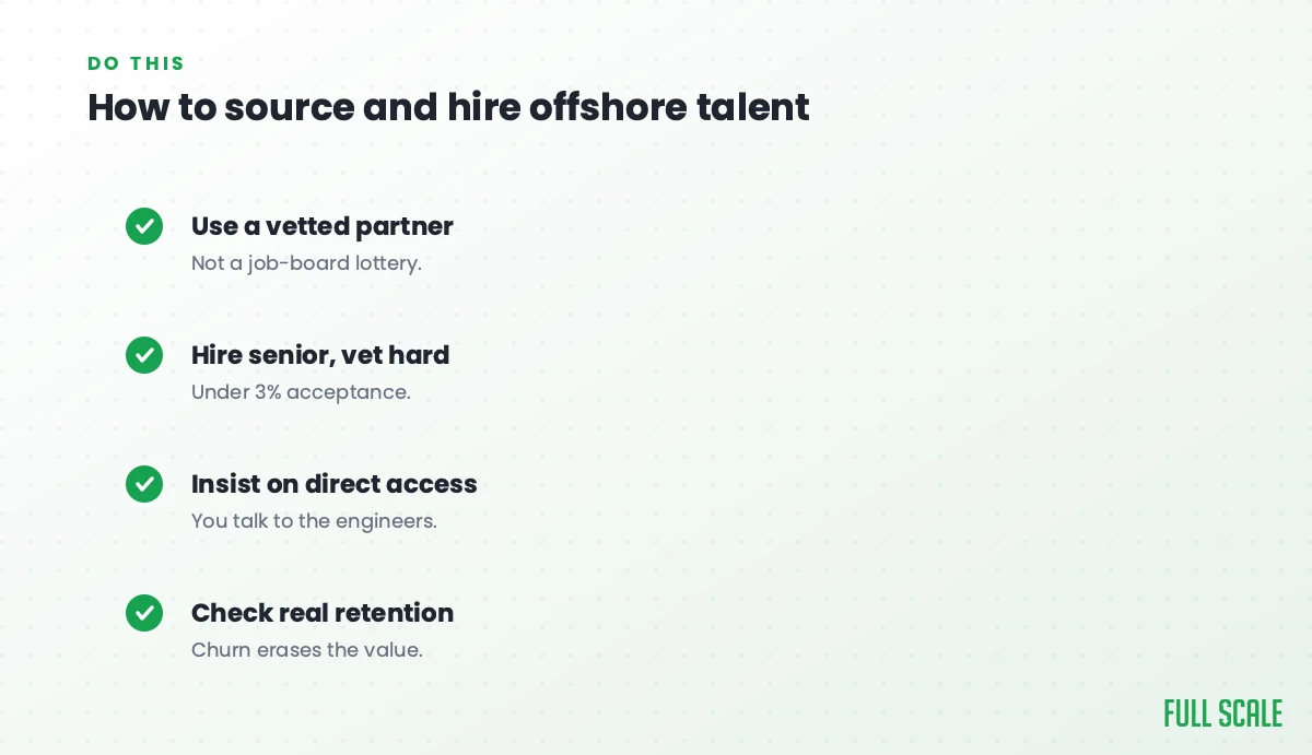 How to source and hire offshore talent: use a vetted partner, not a job-board lottery; hire senior and vet hard with under 3% acceptance; insist on direct access so you talk to the engineers; and check real retention, since churn erases the value.