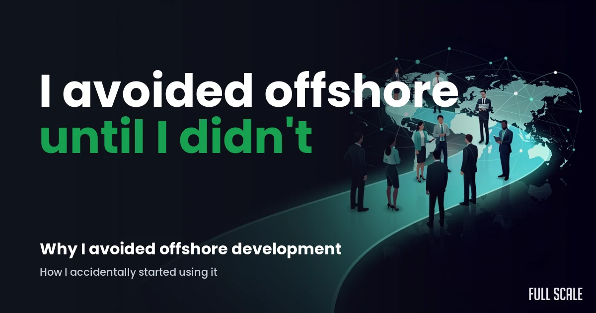 why-i-avoided-offshore-development hero, Full Scale
