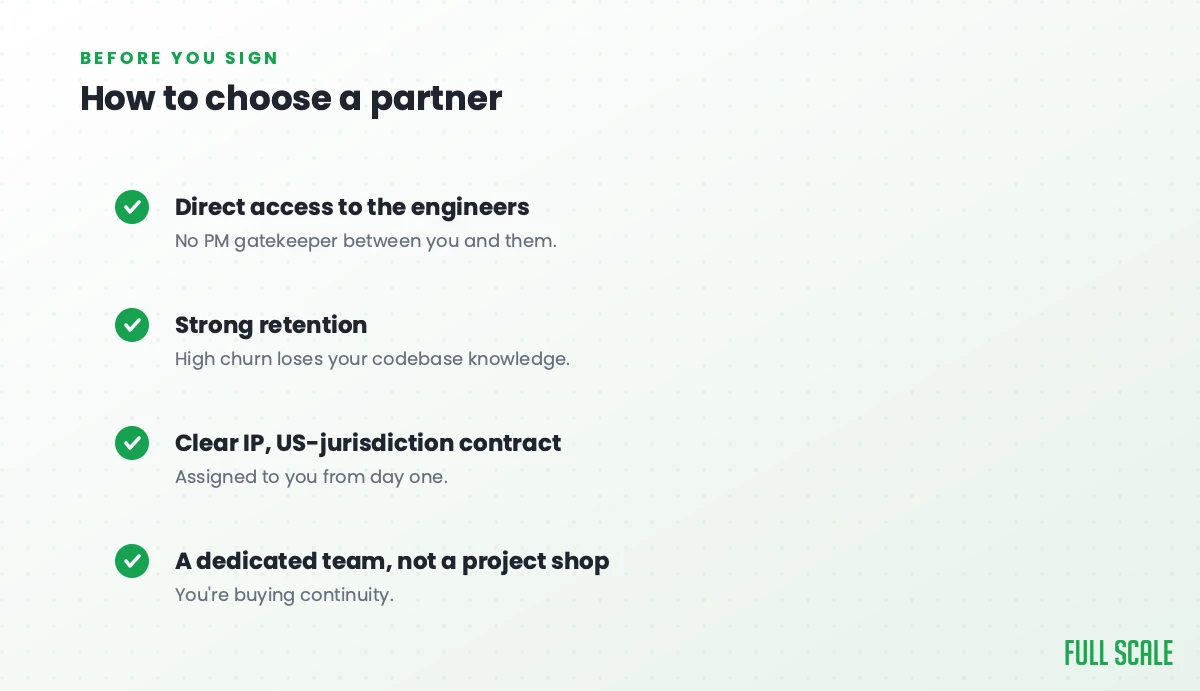 How to choose a software outsourcing partner: direct access to the engineers, strong retention, clear IP under a US-jurisdiction contract assigned to you day one, and a dedicated team rather than a project shop.