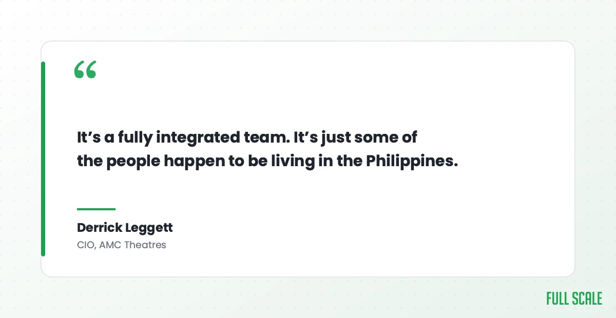 Derrick Leggett, CIO of AMC Theatres: It's a fully integrated team. It's just some of the people happen to be living in the Philippines.